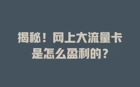 揭秘！网上大流量卡是怎么盈利的？