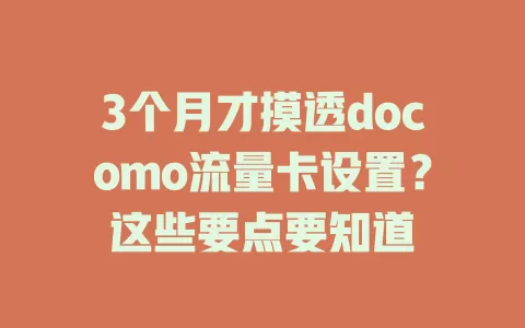 3个月才摸透docomo流量卡设置？这些要点要知道