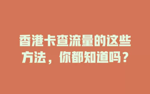 香港卡查流量的这些方法，你都知道吗？