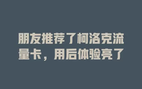 朋友推荐了柯洛克流量卡，用后体验亮了