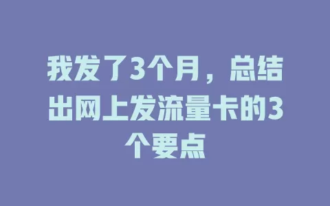 我发了3个月，总结出网上发流量卡的3个要点