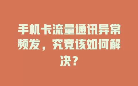 手机卡流量通讯异常频发，究竟该如何解决？