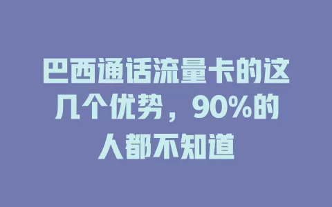 巴西通话流量卡的这几个优势，90%的人都不知道