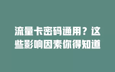 流量卡密码通用？这些影响因素你得知道