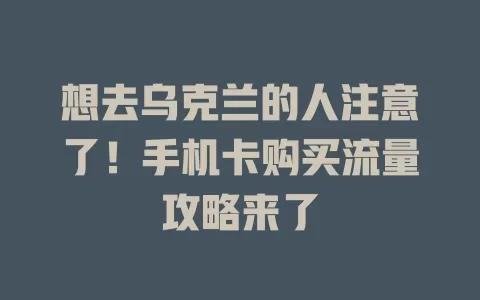 想去乌克兰的人注意了！手机卡购买流量攻略来了