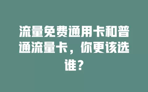 流量免费通用卡和普通流量卡，你更该选谁？