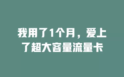 我用了1个月，爱上了超大容量流量卡
