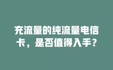 充流量的纯流量电信卡，是否值得入手？