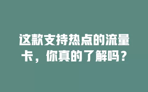 这款支持热点的流量卡，你真的了解吗？