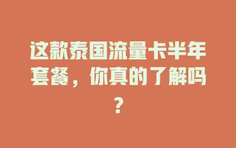 这款泰国流量卡半年套餐，你真的了解吗？