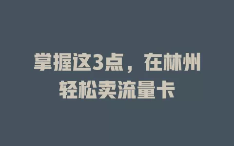 掌握这3点，在林州轻松卖流量卡
