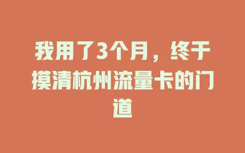 我用了3个月，终于摸清杭州流量卡的门道