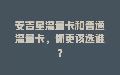 安吉星流量卡和普通流量卡，你更该选谁？