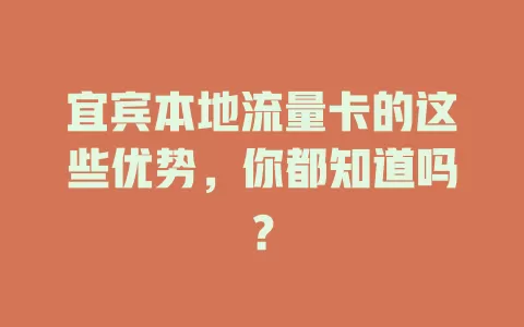 宜宾本地流量卡的这些优势，你都知道吗？