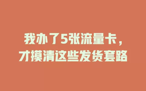 我办了5张流量卡，才摸清这些发货套路