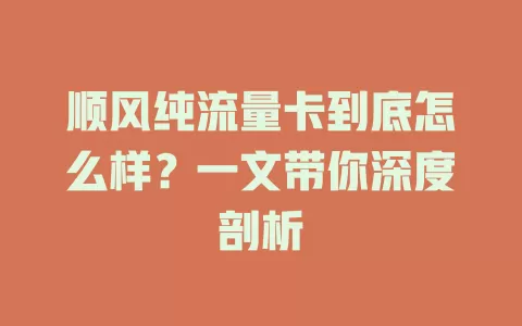 顺风纯流量卡到底怎么样？一文带你深度剖析