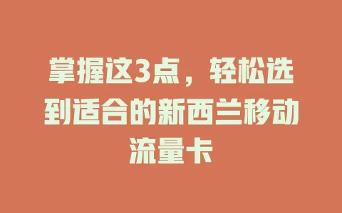 掌握这3点，轻松选到适合的新西兰移动流量卡