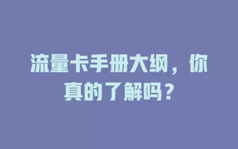 流量卡手册大纲，你真的了解吗？