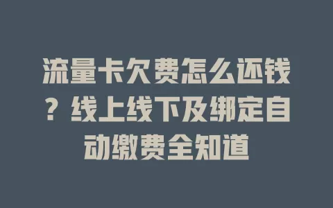 流量卡欠费怎么还钱？线上线下及绑定自动缴费全知道