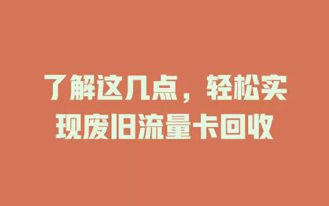 了解这几点，轻松实现废旧流量卡回收