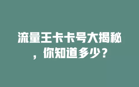 流量王卡卡号大揭秘，你知道多少？