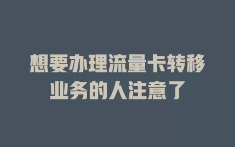 想要办理流量卡转移业务的人注意了
