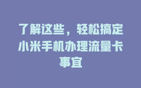了解这些，轻松搞定小米手机办理流量卡事宜