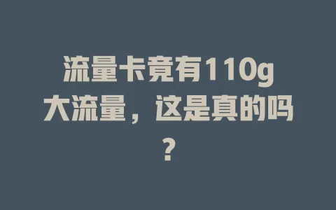 流量卡竟有110g大流量，这是真的吗？