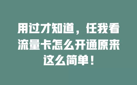 用过才知道，任我看流量卡怎么开通原来这么简单！