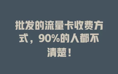 批发的流量卡收费方式，90%的人都不清楚！
