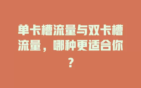 单卡槽流量与双卡槽流量，哪种更适合你？