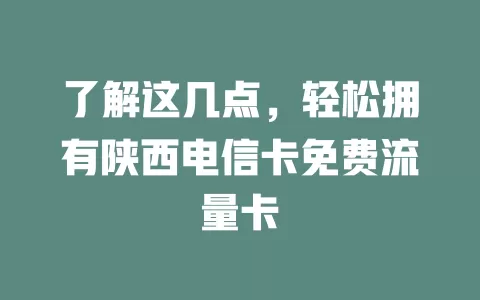 了解这几点，轻松拥有陕西电信卡免费流量卡