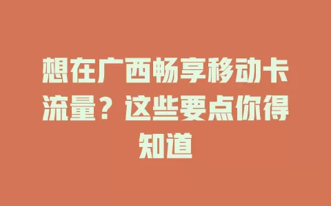 想在广西畅享移动卡流量？这些要点你得知道