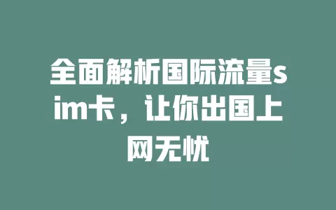 全面解析国际流量sim卡，让你出国上网无忧