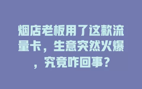 烟店老板用了这款流量卡,生意突然火爆,究竟咋回事?