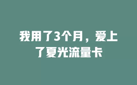 我用了3个月，爱上了夏光流量卡