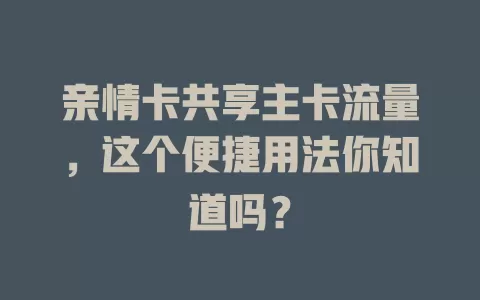 亲情卡共享主卡流量，这个便捷用法你知道吗？