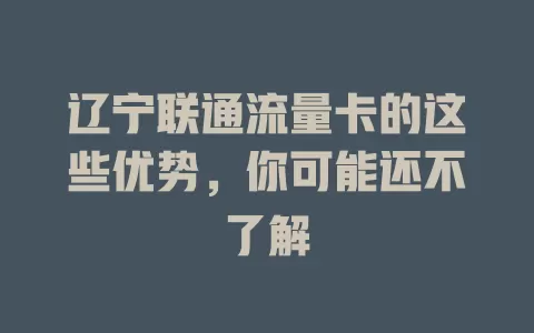 辽宁联通流量卡的这些优势，你可能还不了解