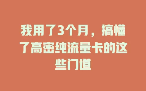 我用了3个月，搞懂了高密纯流量卡的这些门道
