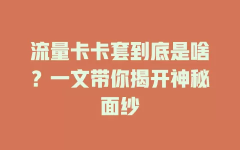 流量卡卡套到底是啥？一文带你揭开神秘面纱