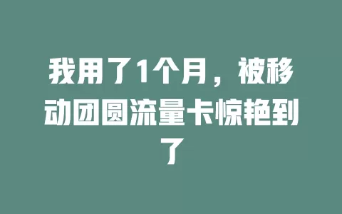 我用了1个月，被移动团圆流量卡惊艳到了