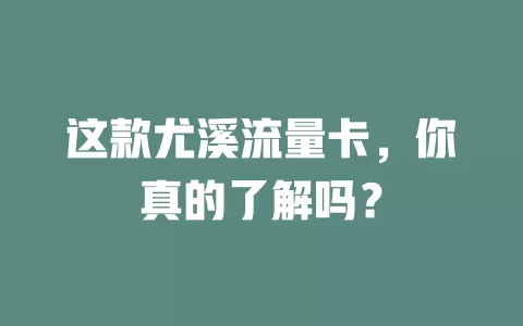 这款尤溪流量卡，你真的了解吗？