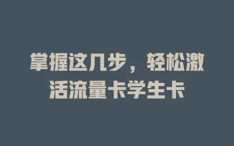 掌握这几步，轻松激活流量卡学生卡