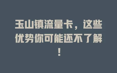 玉山镇流量卡，这些优势你可能还不了解！
