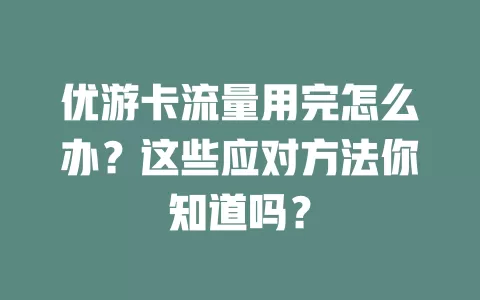 优游卡流量用完怎么办？这些应对方法你知道吗？