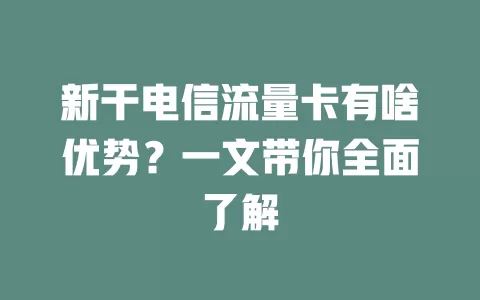 新干电信流量卡有啥优势？一文带你全面了解