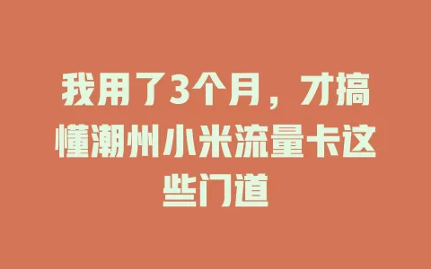我用了3个月，才搞懂潮州小米流量卡这些门道