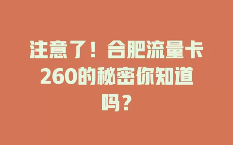 注意了！合肥流量卡260的秘密你知道吗？