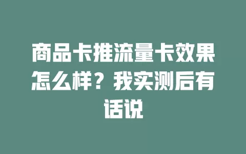 商品卡推流量卡效果怎么样？我实测后有话说