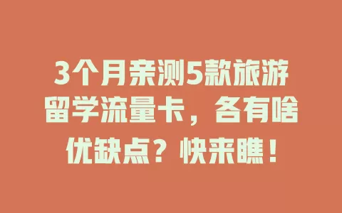 3个月亲测5款旅游留学流量卡，各有啥优缺点？快来瞧！